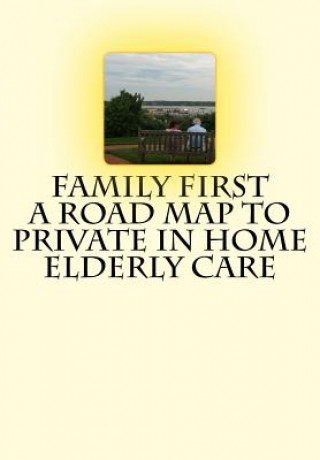 Carte Family First A Road Map to Private In Home Elderly Care MS Charlotte Mullaney