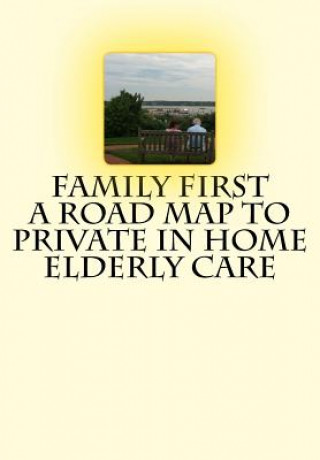 Buch Family First A Road Map to Private In Home Elderly Care MS Charlotte Mullaney