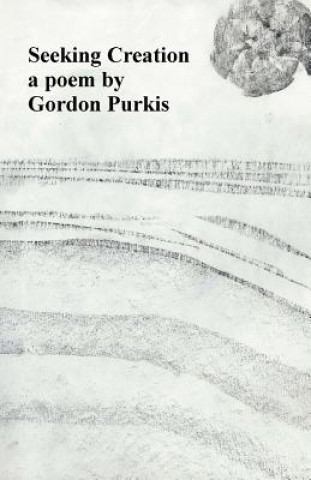 Книга Seeking Creation: a poem Gordon Purkis