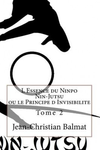 Carte L Essence du Ninpo Nin-Jutsu. Tome 2: ou le Principe d Invisibilite Jean-Christian Balmat