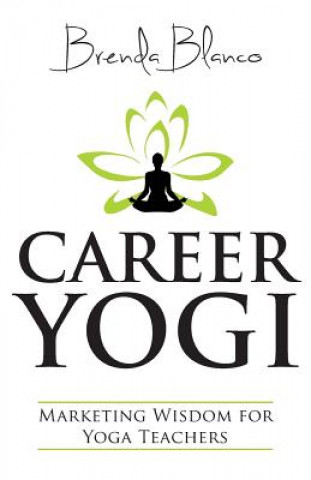 Könyv Career Yogi: Marketing Wisdom for Yoga Teachers Brenda Blanco