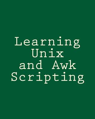 Книга Learning Unix and Awk Scripting: Advanced Awk and Ksh Script Examples For Programmers To Study, Hack, and Learn Bill Tsai