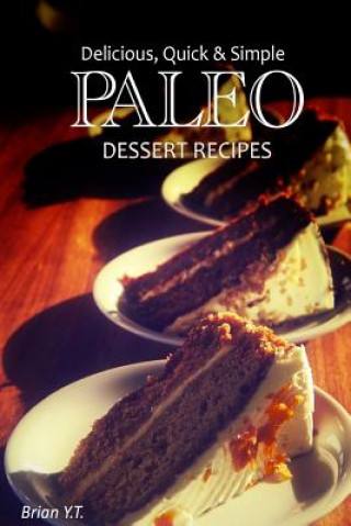 Book Delicious, Quick & Simple Paleo Dessert Recipes Brian Y T