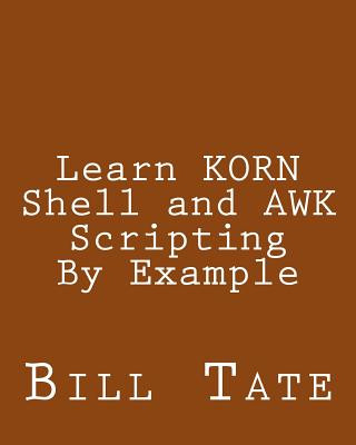Knjiga Learn KORN Shell and AWK Scripting By Example: A Cookbook of Advanced Scripts For Unix and Linux Environments Bill Tate