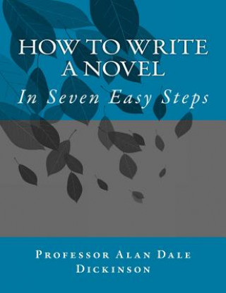 Kniha How to Write a Novel: In Seven Easy Steps Alan Dale Dickinson