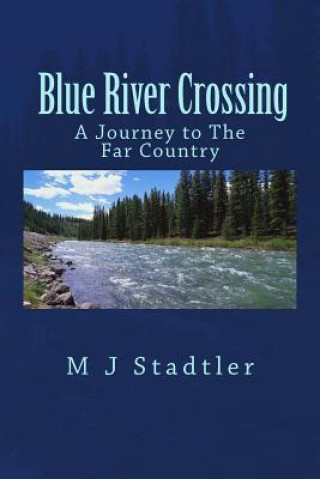 Könyv Blue River Crossing: A Journey to The Far Country M J Stadtler