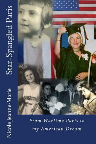 Kniha Star-Spangled Paris: From Wartime Paris to my American Dream Nicole Kennedy