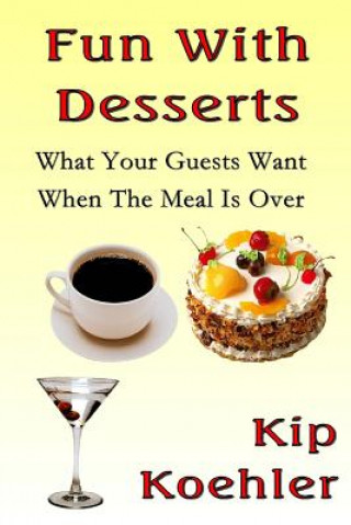 Kniha Fun With Desserts: What Your Guests Want When The meal Is Over Kip Koehler