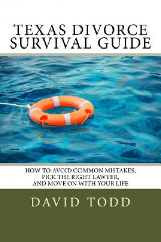 Könyv Texas Divorce Survival Guide: How To Choose the Right Lawyer, Avoid Common Mistakes and Move on with Your Life David Todd