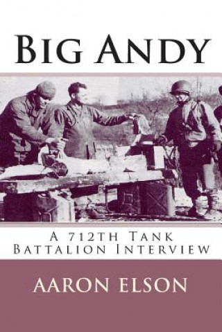 Книга Big Andy: A 712th Tank Battalion Interview Aaron Elson