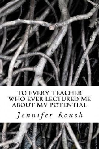 Kniha To Every Teacher Who Ever Lectured Me About My Potential: A Novella Jennifer Roush