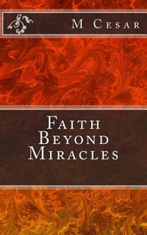 Kniha Faith Beyond Miracles M Cesar