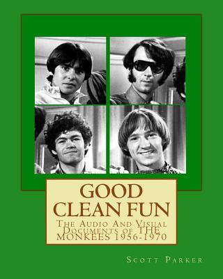 Könyv Good Clean Fun: The Audio And Visual Documents of THE MONKEES 1956-1970 Scott Parker