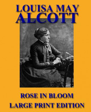 Kniha Rose in Bloom - Large Print Edition Louisa May Alcott