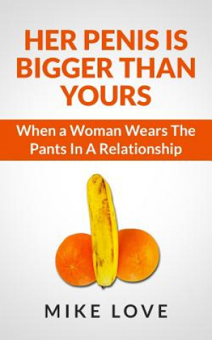 Knjiga Her Penis Is Bigger Than Yours: When a Woman Wears The Pants In A Relationship Mike Love