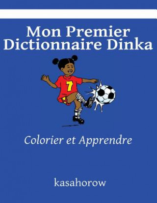 Carte Mon Premier Dictionnaire Dinka: Colorier et Apprendre kasahorow