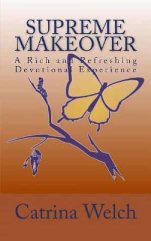 Könyv Supreme MakeOver: A Rich and Refreshing Devotional Experience Catrina Welch