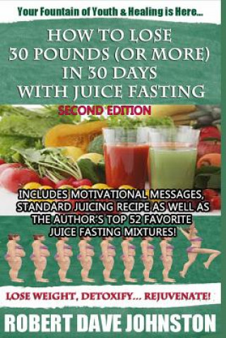 Kniha How to Lose 30 Pounds (Or More) in 30 Days With Juice Fasting Robert Dave Johnston