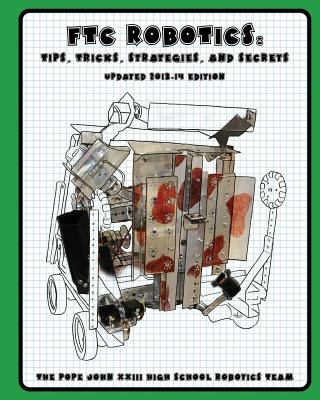 Carte FTC Robotics: Tips, Tricks, Strategies, and Secrets: 2013-14 Edition The Pope John XXIII High School Robotics