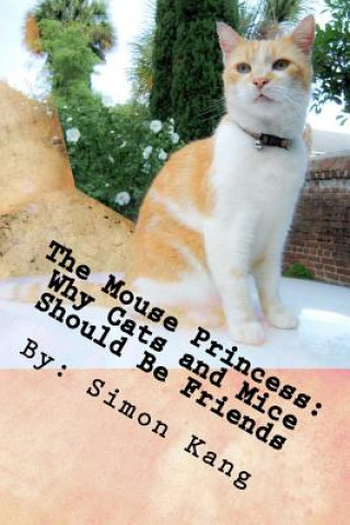 Книга The Mouse Princess: Why Cats and Mice Should Be Friends: This year, cats and mice will finally get along! Simon Kang