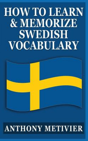 Kniha How to Learn and Memorize Swedish Vocabulary: Using a Memory Palace Specifically Designed for the Swedish Language Anthony Metivier