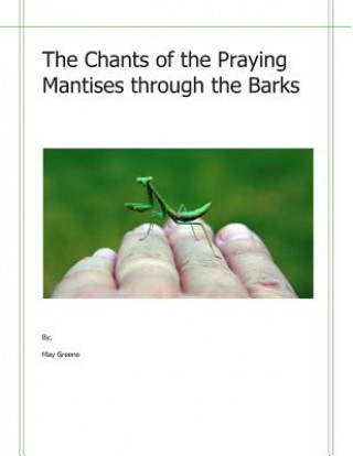 Carte The Chants of the Praying Mantises Through the Barks: Pieces for Peace May Greene