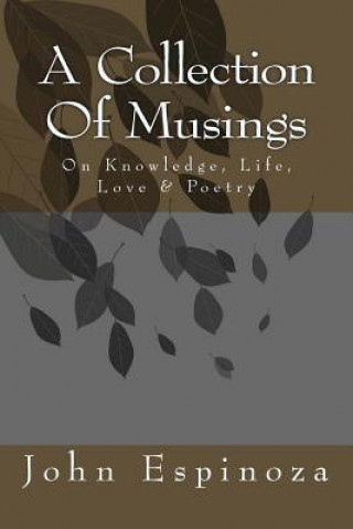 Kniha A Collection of Musings: On Knowledge, Life, Love & Poetry John D Espinoza