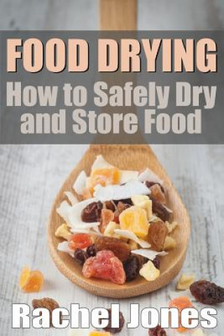 Kniha Food Drying: How to Safely Dry and Store Food Rachel Jones