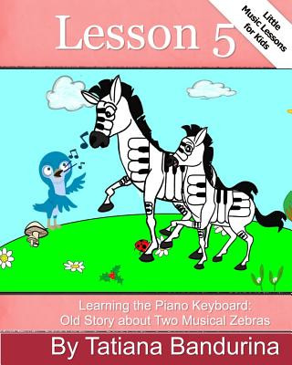 Könyv Little Music Lessons for Kids: Lesson 5 - Learning the Piano Keyboard: Old Story about Two Musical Zebras Tatiana Bandurina
