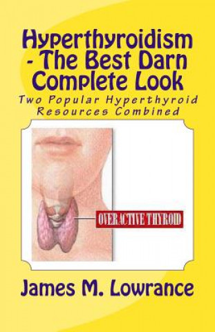 Книга Hyperthyroidism - The Best Darn Complete Look: Two Popular Hyperthyroid Resources Combined James M Lowrance
