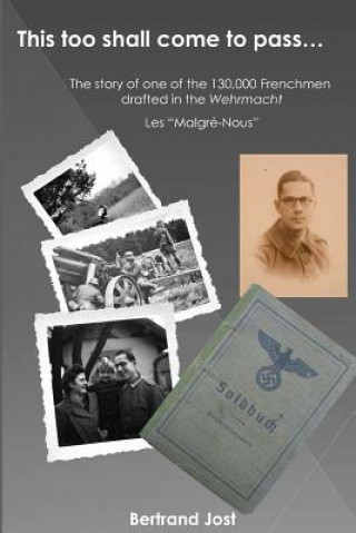 Könyv This Too Shall Come to Pass: The Story of One of the 130,000 Frenchmen Drafted Into the Wehrmacht - Les Malgré-Nous Bertrand Jost