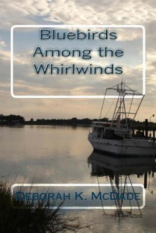 Könyv Bluebirds Among the Whirlwinds Deborah K McDade