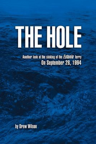 Carte The Hole: Another look at the sinking of the Estonia ferry on September 28, 1994 Drew Wilson