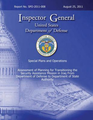 Könyv Special Plans and Operations Report No. SPO-2011-008 - Assessment of Planning for Transitioning the Security Assistance Mission in Iraq From Departmen Department of Defense
