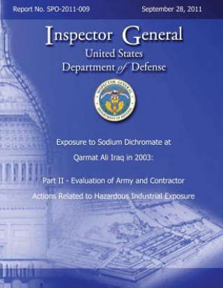 Kniha Exposure to Sodium Dichromate at Qarmat Ali Iraq in 2003: Part II - Evaluation of Army and Contractor Actions Related to Hazardous Industrial Exposure Department of Defense