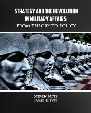 Kniha Strategy and the Revolution in Military Affairs: From Theory to Policy Steven Metz