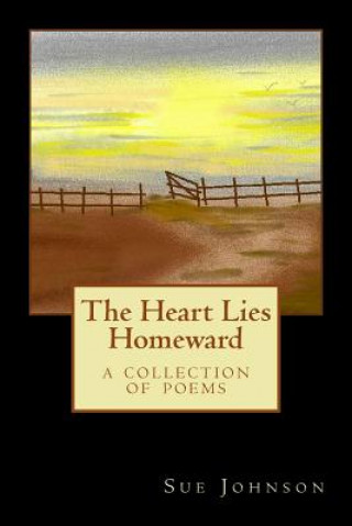 Kniha The Heart Lies Homeward: A Collection of Poems Sue Johnson