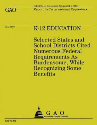 Könyv K-12 Education: Selected States and School Districts Cited Numerous Federal Requirements As Burdensome, While Recognizing Some Benefit Government Accountability Office (U S )