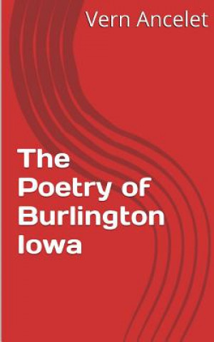 Kniha The Poetry of Burlington Iowa MR Vern Julius Ancelet Jr