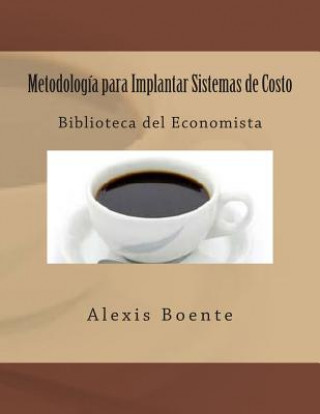 Könyv Metodología para Implantar Sistemas de Costo: Biblioteca del Economista Msc Alexis Boente