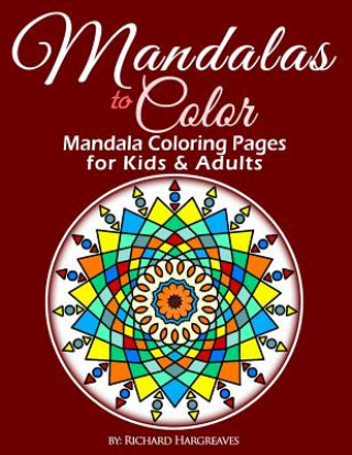 Carte Mandalas to Color - Mandala Coloring Pages for Kids & Adults MR Richard Edward Hargreaves