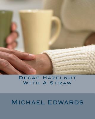 Könyv Decaf Hazelnut With A Straw: Love is a Battle MR Michael G Edwards