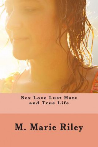 Kniha Sex Love Lust Hate and True Life Margie Marie Riley