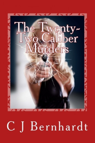 Carte The Twenty-Two Caliber Murders C J Bernhardt