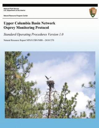 Könyv Upper Columbia Basin Network Osprey Monitoring Protocol: Standard Operating Procedures, Version 1.0 Lisa K Garrett
