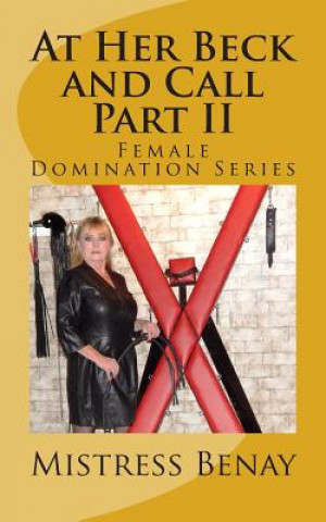 Kniha At Her Beck and Call Part II: Female Domination Series Mistress Benay