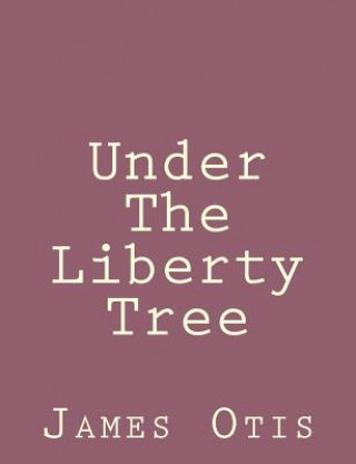 Buch Under The Liberty Tree James Otis