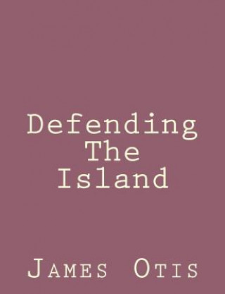 Kniha Defending The Island James Otis