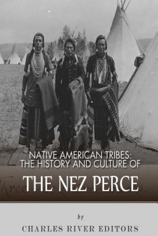 Könyv Native American Tribes: The History and Culture of the Nez Perce Charles River Editors