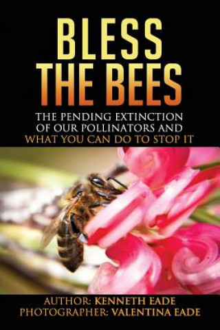 Knjiga Bless the Bees: : the Pending Extinction of our Pollinators and What We Can Do to Stop It MR Kenneth Gordon Eade